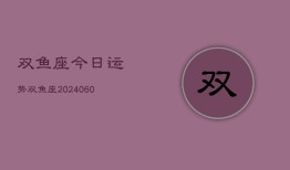 双鱼座今日运势双鱼座(20240607)