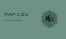 摩羯今日恋爱运势如何(20240605)