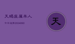 天蝎座属羊人今日运势(20240608)