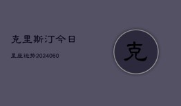 克里斯汀今日星座运势(20240603)