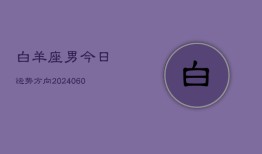 白羊座男今日运势方向(20240603)