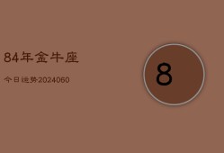 84年金牛座今日运势(20240608)