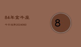 84年金牛座今日运势(20240608)