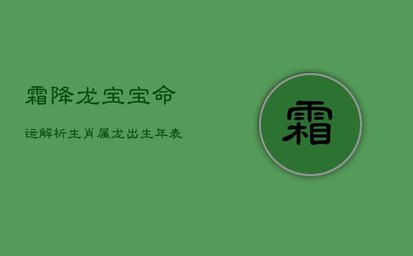 霜降龙宝宝命运解析：生肖属龙出生年表与运势揭秘