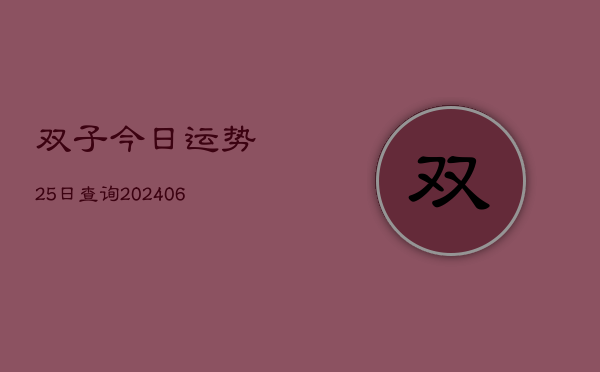 双子今日运势25日查询(20240605)