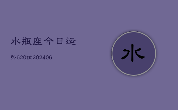 水瓶座今日运势620位(20240605)